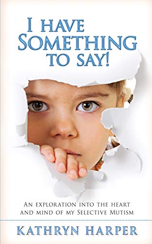 Stock image for I Have Something to Say!: An exploration into the heart and mind of my Selective Mutism for sale by SecondSale