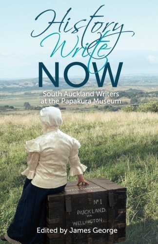 Beispielbild fr History Write Now: South Auckland Writers at the Papakura Museum: A collection of stories and poems from selected participants in the 2015 History Write Now Project zum Verkauf von AwesomeBooks