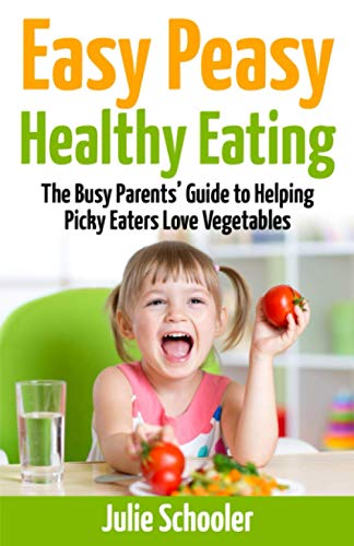 Imagen de archivo de Easy Peasy Healthy Eating: The Busy Parents   Guide to Helping Picky Eaters Love Vegetables a la venta por HPB-Diamond