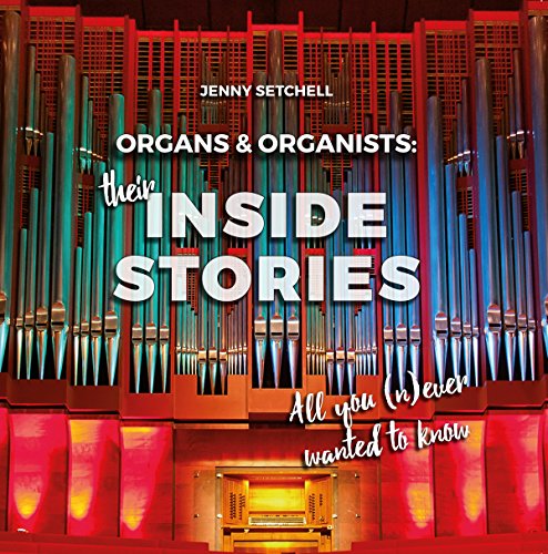 Stock image for Organs and Organists: Their Inside Stories: All you (n)ever wanted to know for sale by WorldofBooks