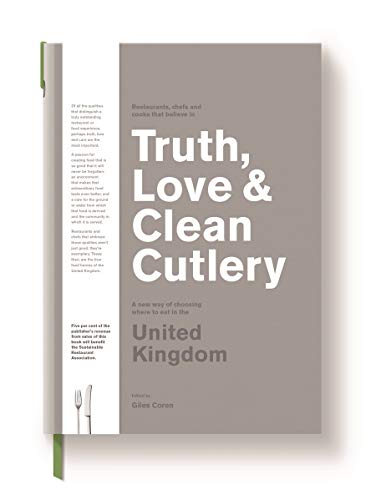 Imagen de archivo de Truth, Love & Clean Cutlery: A Guide to the truly good restaurants and food experiences of the United Kingdom a la venta por WorldofBooks