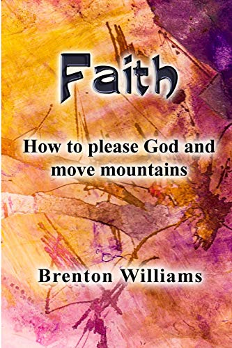 Stock image for Faith: Pleasing God and moving mountains for sale by Lucky's Textbooks