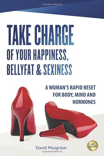 Imagen de archivo de TAKE CHARGE OF YOUR HAPPINESS, BELLY FAT & SEXINESS: A WOMANS RAPID RESET FOR BODY, MIND AND HORMONES a la venta por WorldofBooks