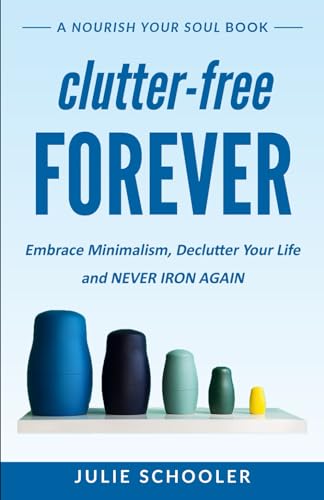 Imagen de archivo de Clutter-Free Forever: Embrace Minimalism, Declutter Your Life and Never Iron Again (Nourish Your Soul) a la venta por GF Books, Inc.