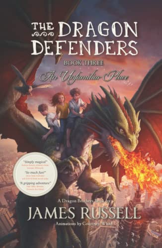 

The Dragon Defenders - Book Three: An Unfamiliar Place (The Dragon Defenders: the world's first augmented reality novel series)