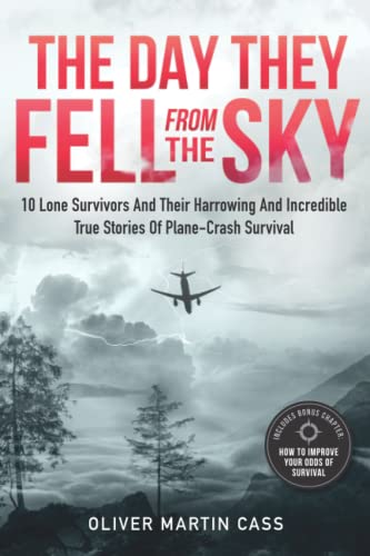 Stock image for The Day They Fell From The Sky: 10 Lone Survivors and Their Harrowing and Incredible True Stories of Plane-Crash Survival for sale by Bookmans