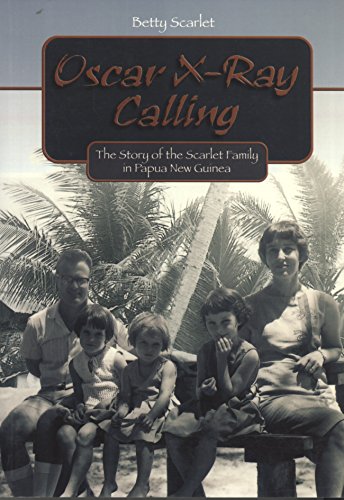 Stock image for Oscar X-Ray Calling: The Story of the Scarlet Family in Papua New Guinea for sale by Hill End Books