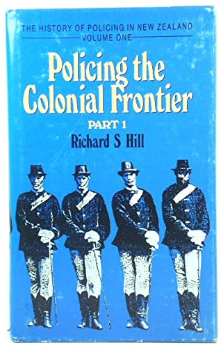 9780477013475: Policing the colonial frontier: The theory and practice of coercive social and racial control in New Zealand, 1767-1867 (The history of policing in New Zealand)
