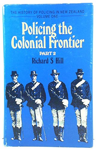 9780477013482: Policing the Colonial Frontier: The Theory and Practice of Coercive Social and Racial Control in New Zealand, 1767 - 1867, Part Two (The History of Policing in New Zealand)