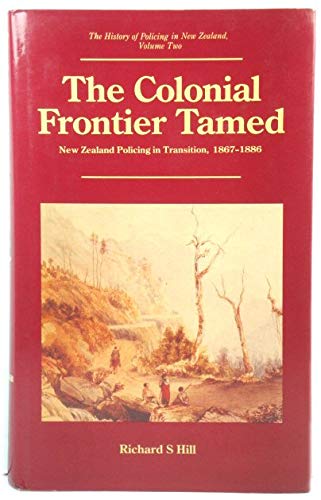 9780477014014: The colonial frontier tamed: New Zealand policing in transition, 1867-1886 (The history of policing in New Zealand)