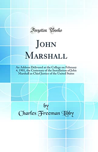 Stock image for John Marshall An Address Delivered at the College on February 4, 1901, the Centenary of the Installation of John Marshall as Chief Justice of the United States Classic Reprint for sale by PBShop.store US