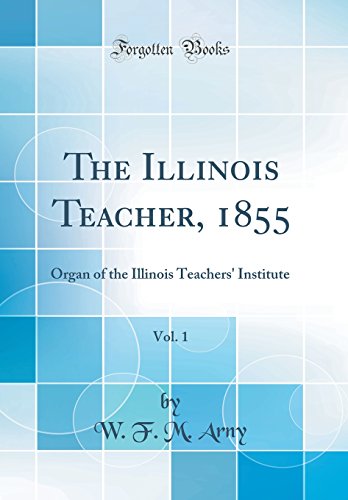Stock image for The Illinois Teacher, 1855, Vol 1 Organ of the Illinois Teachers' Institute Classic Reprint for sale by PBShop.store US