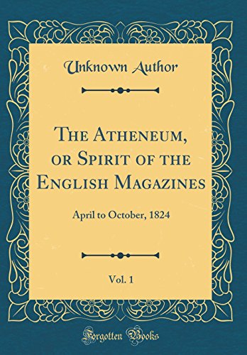 9780483004665: The Atheneum, or Spirit of the English Magazines, Vol. 1: April to October, 1824 (Classic Reprint)