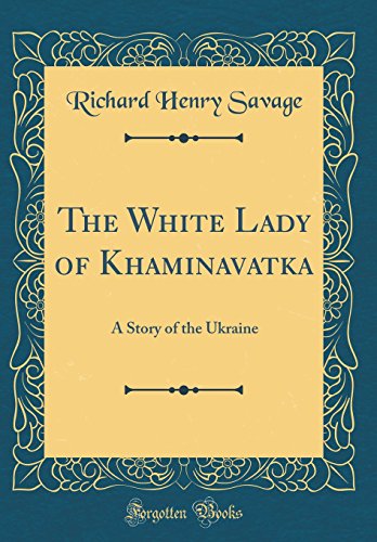 Imagen de archivo de The White Lady of Khaminavatka: A Story of the Ukraine (Classic Reprint) a la venta por Reuseabook