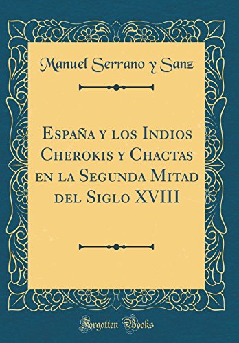 Beispielbild fr Espaa y los Indios Cherokis y Chactas en la Segunda Mitad del Siglo XVIII Classic Reprint zum Verkauf von PBShop.store US