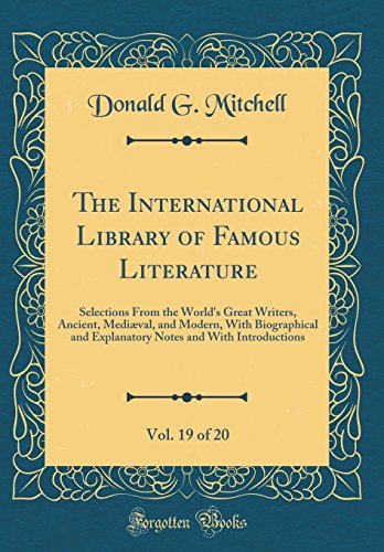 Beispielbild fr The International Library of Famous Literature, Vol. 19 of 20: Selections From the Worlds Great Writers, Ancient, Medi?val, and Modern, With . and With Introductions (Classic Reprint) zum Verkauf von Reuseabook