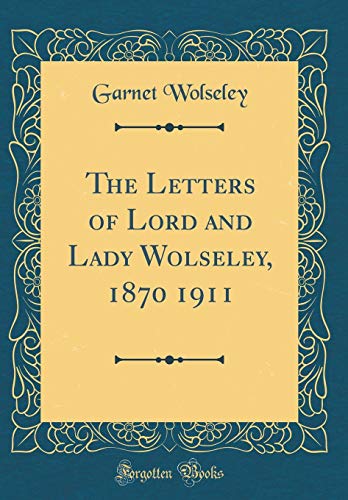 Stock image for The Letters of Lord and Lady Wolseley, 1870 1911 (Classic Reprint) for sale by PBShop.store US