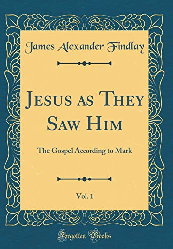 Beispielbild fr Jesus as They Saw Him, Vol. 1: The Gospel According to Mark (Classic Reprint) zum Verkauf von PBShop.store US