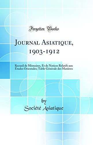 Beispielbild fr Journal Asiatique, 1903-1912 : Recueil de Mmoires, Et de Notices Relatifs aux tudes Orientales; Table Gnrale des Matires (Classic Reprint) zum Verkauf von Buchpark