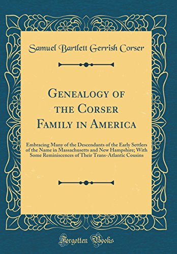 Imagen de archivo de Genealogy of the Corser Family in America: Embracing Many of the Descendants of the Early Settlers of the Name in Massachusetts and New Hampshire; . Trans-Atlantic Cousins (Classic Reprint) a la venta por WorldofBooks