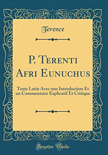 Stock image for P. Terenti Afri Eunuchus: Texte Latin Avec une Introduction Et un Commentaire Explicatif Et Critique (Classic Reprint) for sale by PBShop.store US