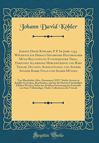 9780483032767: Johann David Khlers, P. P. Im Jahr 1743. Wchentlich Heraus Gegebener Historischer Mnz-Belustigung Funfzehender Theil, Darinnen Allerhand ... Sonder Bahre Gold-und Silber-Mnzen: Von Manc