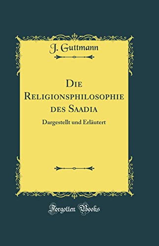 Stock image for Die Religionsphilosophie des Saadia: Dargestellt und Erl?utert (Classic Reprint) for sale by PBShop.store US