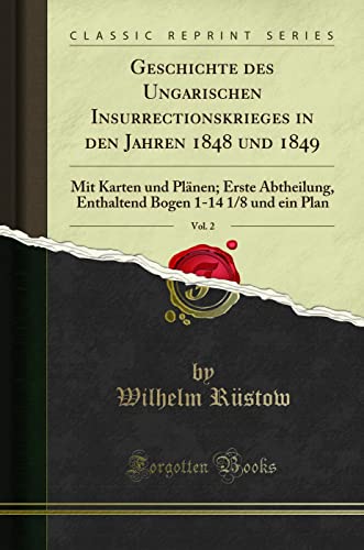 Beispielbild fr Geschichte des Ungarischen Insurrectionskrieges in den Jahren 1848 und 1849, Vol. 2 : Mit Karten und Plnen; Erste Abtheilung, Enthaltend Bogen 1-14 1/8 und ein Plan (Classic Reprint) zum Verkauf von Buchpark