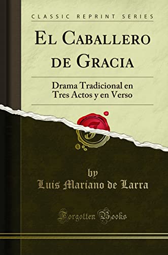 Imagen de archivo de El Caballero de Gracia Drama Tradicional en Tres Actos y en Verso Classic Reprint a la venta por PBShop.store US