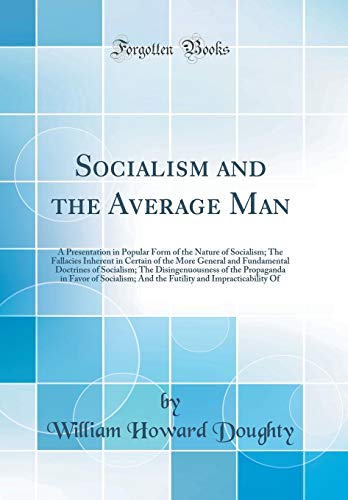 Beispielbild fr Socialism and the Average Man A Presentation in Popular Form of the Nature of Socialism The Fallacies Inherent in Certain of the More General and Propaganda in Favor of Socialism And the F zum Verkauf von PBShop.store US