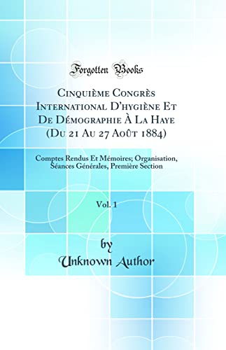 9780483094154: Cinquime Congrs International D'hygine Et De Dmographie  La Haye (Du 21 Au 27 Aot 1884), Vol. 1: Comptes Rendus Et Mmoires; Organisation, Sances Gnrales, Premire Section (Classic Reprint)