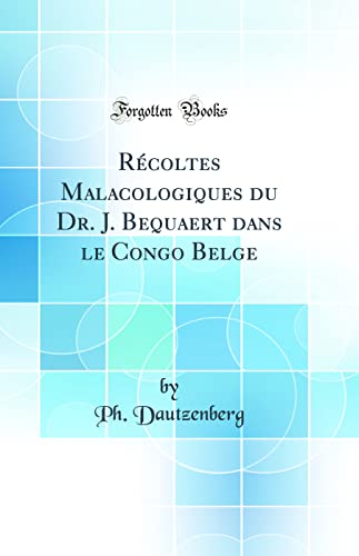 Imagen de archivo de Rcoltes Malacologiques du Dr J Bequaert dans le Congo Belge Classic Reprint a la venta por PBShop.store US