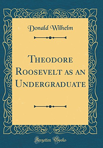 Beispielbild fr Theodore Roosevelt as an Undergraduate (Classic Reprint) zum Verkauf von Buchpark