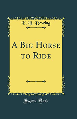 Imagen de archivo de A Big Horse to Ride (Classic Reprint) a la venta por PBShop.store US