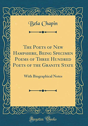 Stock image for The Poets of New Hampshire, Being Specimen Poems of Three Hundred Poets of the Granite State: With Biographical Notes (Classic Reprint) for sale by PBShop.store US