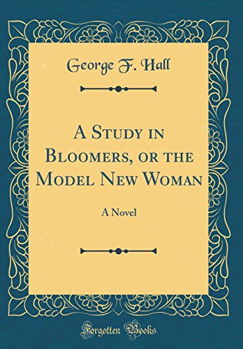 Stock image for A Study in Bloomers, or the Model New Woman: A Novel (Classic Reprint) for sale by PBShop.store US
