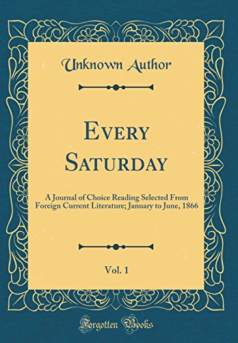 Beispielbild fr Every Saturday, Vol. 1: A Journal of Choice Reading Selected From Foreign Current Literature; January to June, 1866 (Classic Reprint) zum Verkauf von Reuseabook