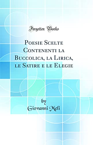 Imagen de archivo de Poesie Scelte Contenenti la Buccolica, la Lirica, le Satire e le Elegie Classic Reprint a la venta por PBShop.store US