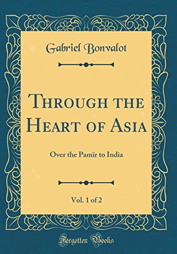 Imagen de archivo de Through the Heart of Asia, Vol 1 of 2 Over the Pamr to India Classic Reprint a la venta por PBShop.store US