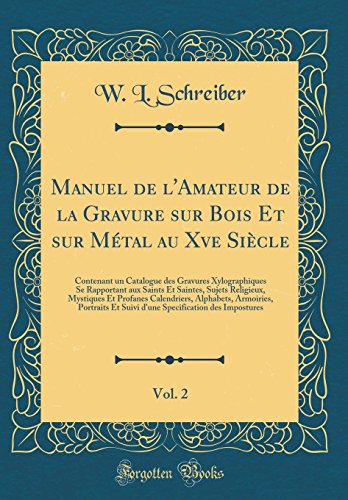 Stock image for Manuel de l'Amateur de la Gravure sur Bois Et sur Mtal au Xve Sicle, Vol 2 Contenant un Catalogue des Gravures Xylographiques Se Rapportant aux Alphabets, Armoiries, Portraits E for sale by PBShop.store US