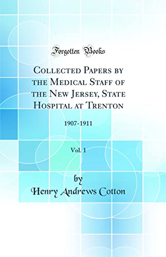 Imagen de archivo de Collected Papers by the Medical Staff of the New Jersey, State Hospital at Trenton, Vol 1 19071911 Classic Reprint a la venta por PBShop.store US