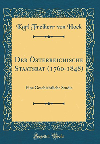 Imagen de archivo de Der ?sterreichische Staatsrat (1760-1848): Eine Geschichtliche Studie (Classic Reprint) a la venta por PBShop.store US