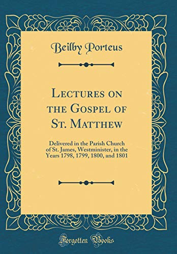 Stock image for Lectures on the Gospel of St Matthew Delivered in the Parish Church of St James, Westminister, in the Years 1798, 1799, 1800, and 1801 Classic Reprint for sale by PBShop.store US