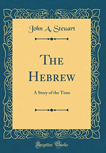 Imagen de archivo de The Hebrew: A Story of the Time (Classic Reprint) a la venta por Reuseabook