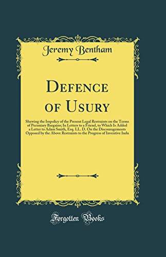 Beispielbild fr Defence of Usury Shewing the Impolicy of the Present Legal Restraints on the Terms of Pecuniary Bargains In Letters to a Friend, to Which Is Added a by the Above Restraints to the Progress zum Verkauf von PBShop.store US