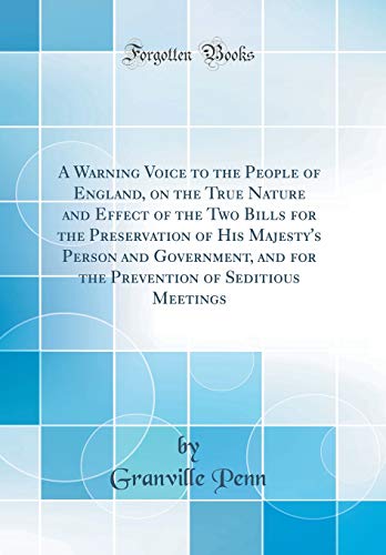 9780483216631: A Warning Voice to the People of England, on the True Nature and Effect of the Two Bills for the Preservation of His Majesty's Person and Government, ... of Seditious Meetings (Classic Reprint)