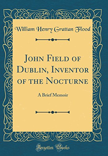 9780483230347: John Field of Dublin, Inventor of the Nocturne: A Brief Memoir (Classic Reprint)