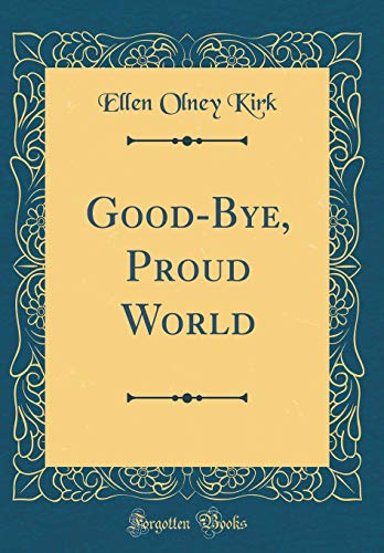 9780483233621: Good-Bye, Proud World (Classic Reprint)