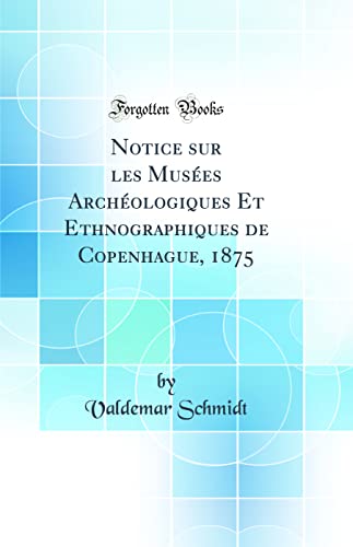 Stock image for Notice sur les Mus?es Arch?ologiques Et Ethnographiques de Copenhague, 1875 (Classic Reprint) for sale by PBShop.store US