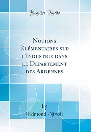 9780483238015: Notions lmentaires sur l'Industrie dans le Dpartement des Ardennes (Classic Reprint)